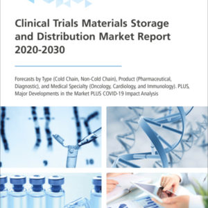 Clinical Trials Materials Storage and Distribution Market Report 2020-2030